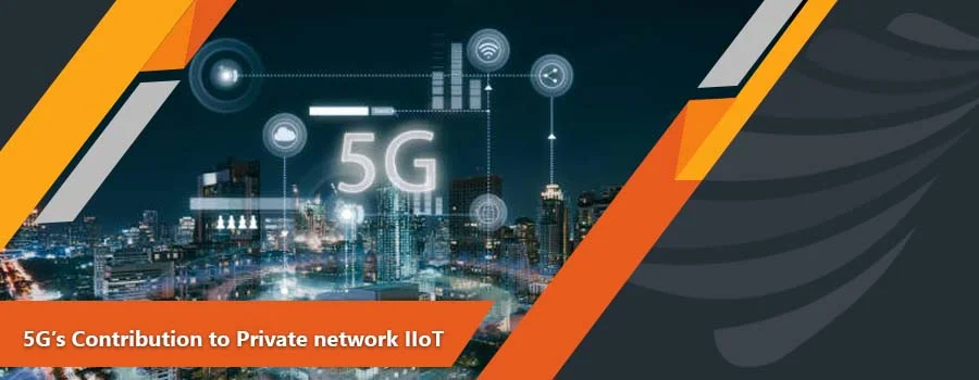 5G’s Contribution to Private network IIoT