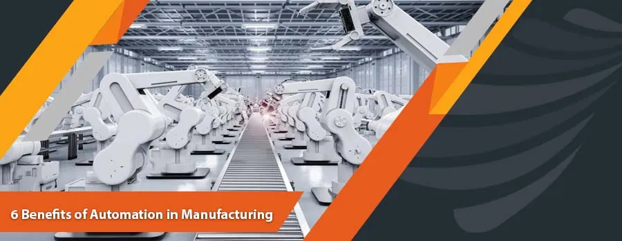 You are currently viewing 6 Benefits of Automation in Manufacturing