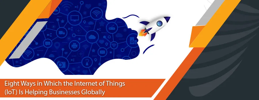 You are currently viewing Eight Ways in Which the IoT Is Helping Businesses Globally