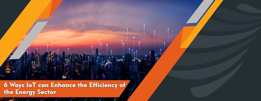 You are currently viewing 6 Ways IoT can Enhance the Efficiency of the Energy Sector