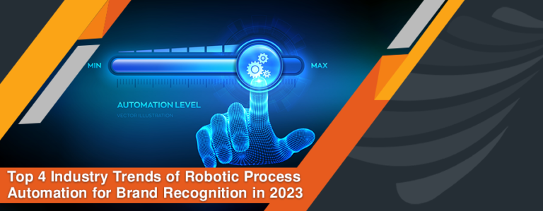 Top 4 Industry Trends of Robotic Process Automation for Brand Recognition in 2023