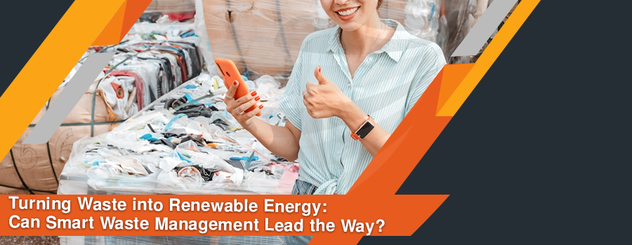 You are currently viewing Turning Waste into Renewable Energy: Can Smart Waste Management Lead the Way?